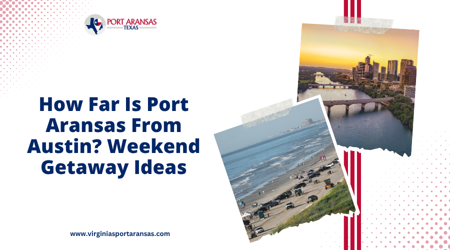 How Far Is Port Aransas From Austin Weekend Getaway Ideas